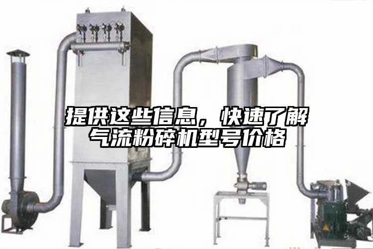 提供這些信息，快速了解氣流粉碎機(jī)型號(hào)價(jià)格