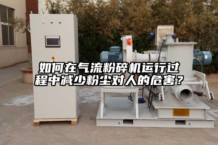 如何在氣流粉碎機(jī)運(yùn)行過(guò)程中減少粉塵對(duì)人的危害？