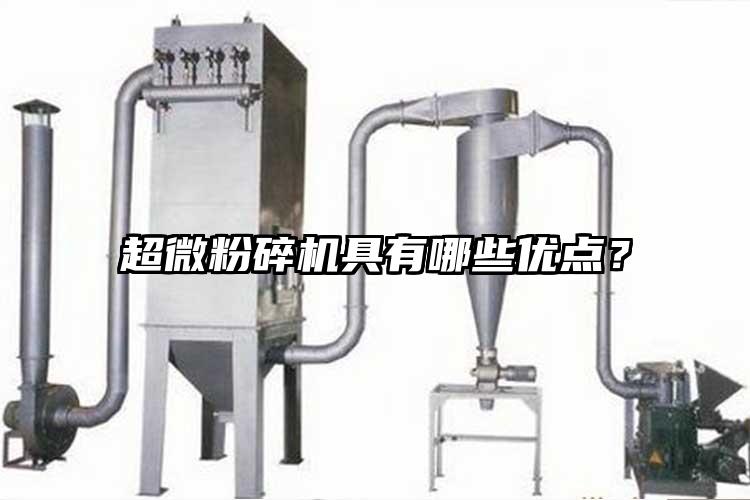 超微粉碎機(jī)具有哪些優(yōu)點(diǎn)？