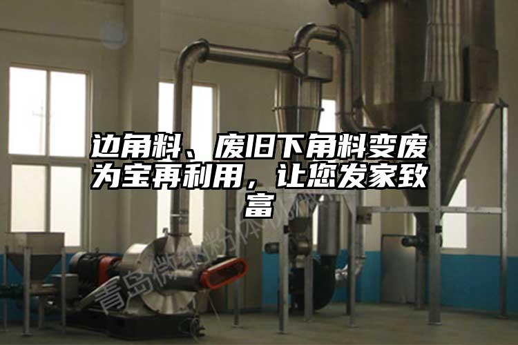 邊角料、廢舊下角料變廢為寶再利用，讓您發(fā)家致富