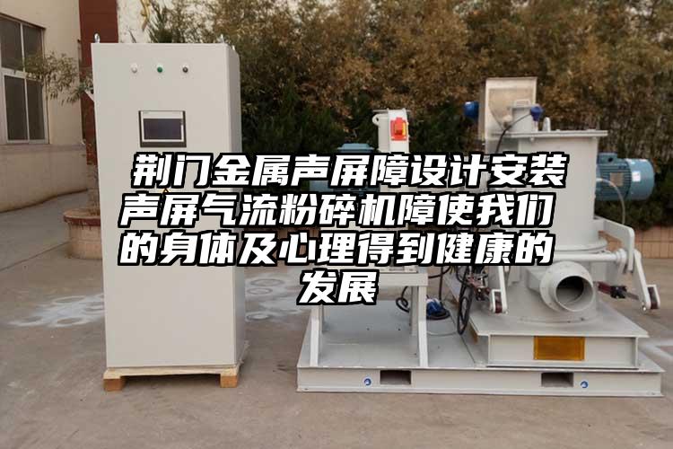 荊門金屬聲屏障設(shè)計安裝聲屏氣流粉碎機(jī)障使我們的身體及心理得到健康的發(fā)展