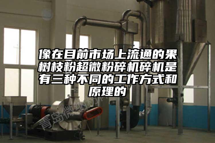 像在目前市場上流通的果樹枝粉超微粉碎機(jī)碎機(jī)是有三種不同的工作方式和原理的