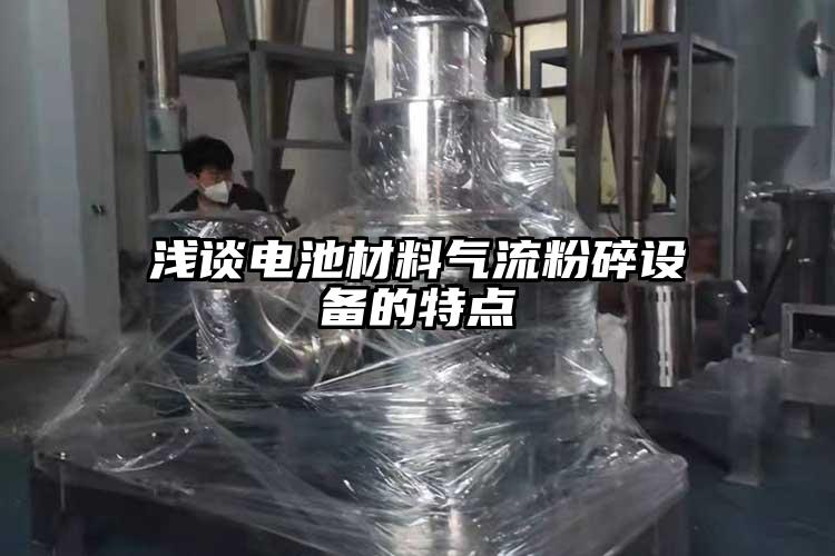 淺談電池材料氣流粉碎設(shè)備的特點