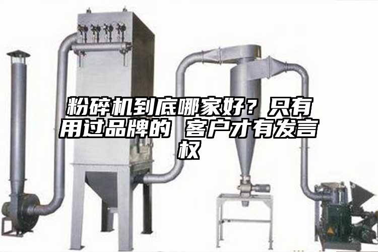 粉碎機到底哪家好？只有用過品牌的 客戶才有發(fā)言權(quán)