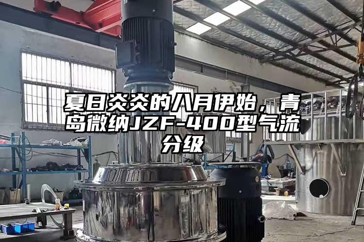 夏日炎炎的八月伊始，青島微納JZF-400型氣流分級(jí)