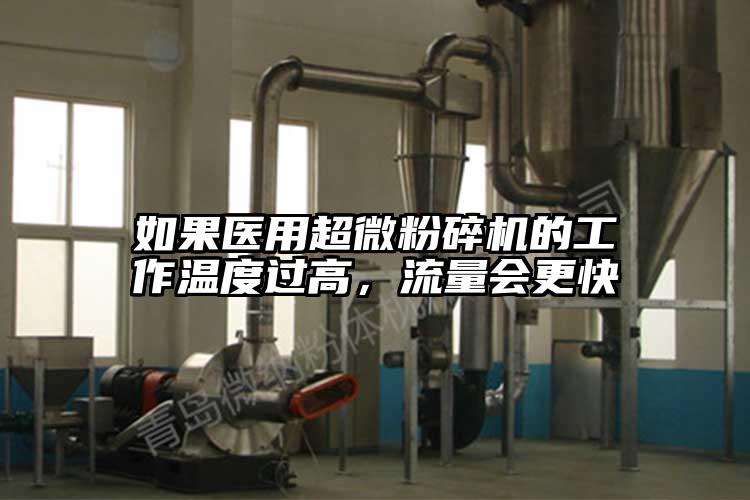 如果醫(yī)用超微粉碎機(jī)的工作溫度過(guò)高，流量會(huì)更快