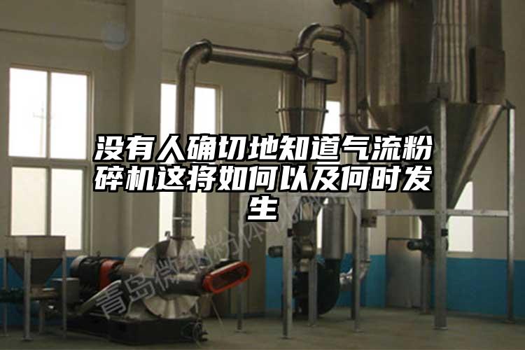 沒有人確切地知道氣流粉碎機(jī)這將如何以及何時(shí)發(fā)生