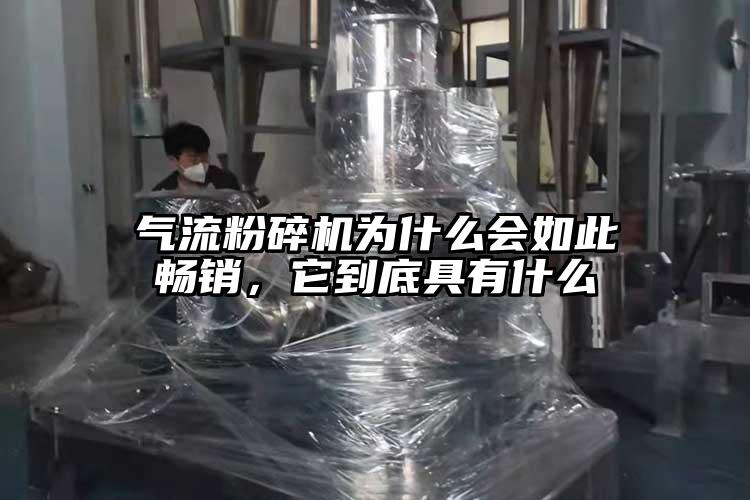 氣流粉碎機(jī)為什么會如此暢銷，它到底具有什么