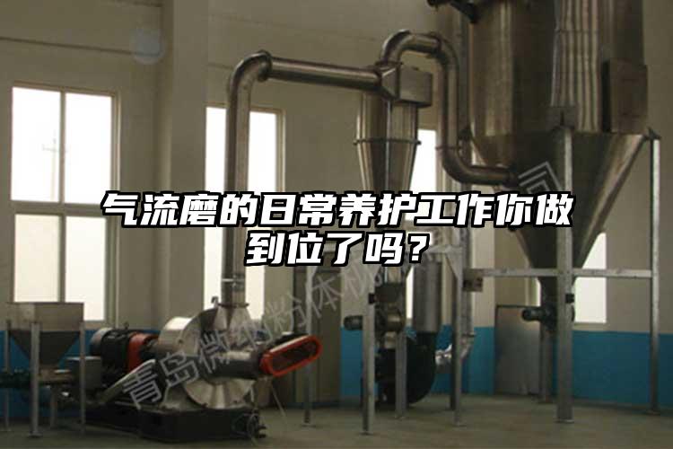 氣流磨的日常養(yǎng)護(hù)工作你做到位了嗎？