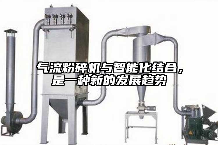 氣流粉碎機(jī)與智能化結(jié)合，是一種新的發(fā)展趨勢