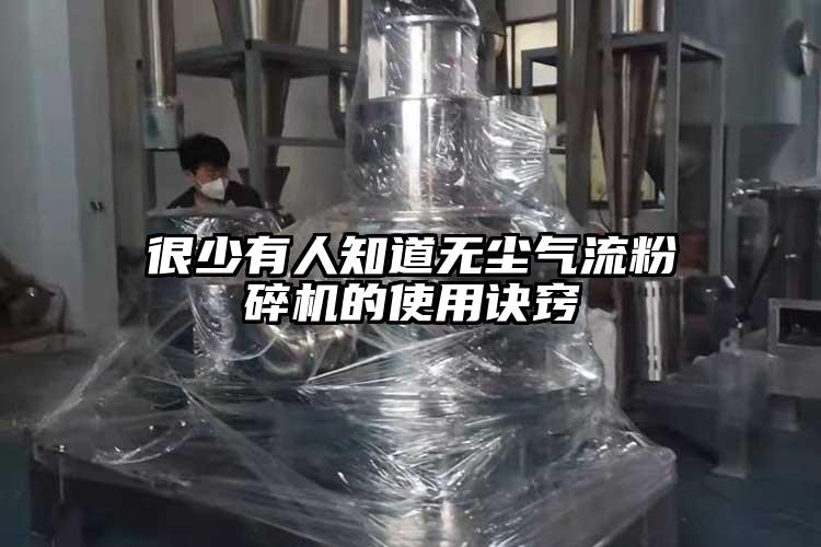 很少有人知道無(wú)塵氣流粉碎機(jī)的使用訣竅